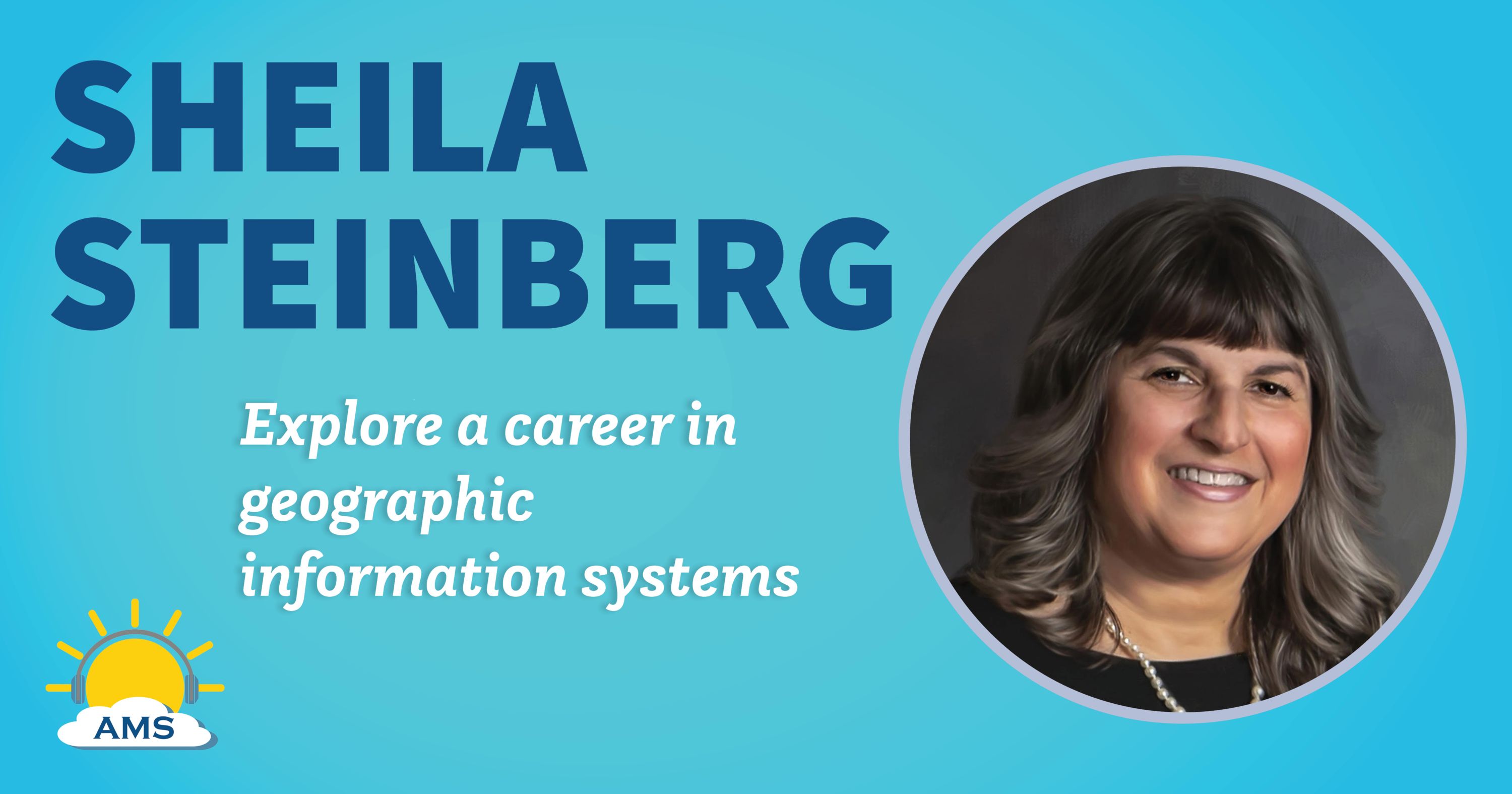 sheila steinberg headshot graphic with teaser text that reads &quotexplore a career in geographic information systems"